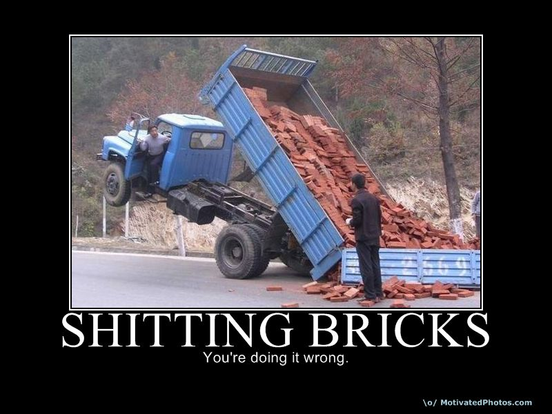 Shitting bricks - You're doing it wrong!